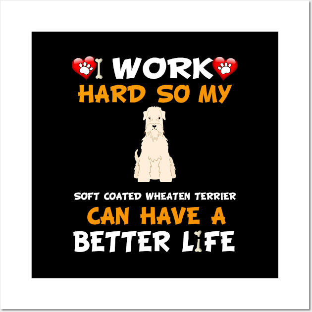 I Work Hard So My Soft Coated Wheaten Terrier Can Have A Better Life - Irish Soft-Coated Wheaten Terrier,Soft Coated,Softcoated,Wheaten,Wheatie,Wheaten Terrier, Wall Art by HarrietsDogGifts